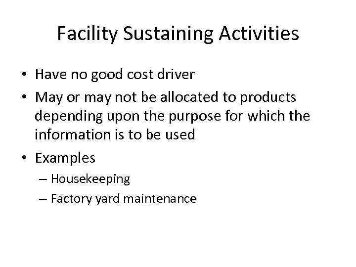 Facility Sustaining Activities • Have no good cost driver • May or may not