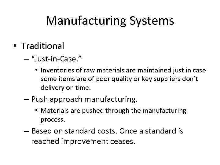 Manufacturing Systems • Traditional – “Just-in-Case. ” • Inventories of raw materials are maintained