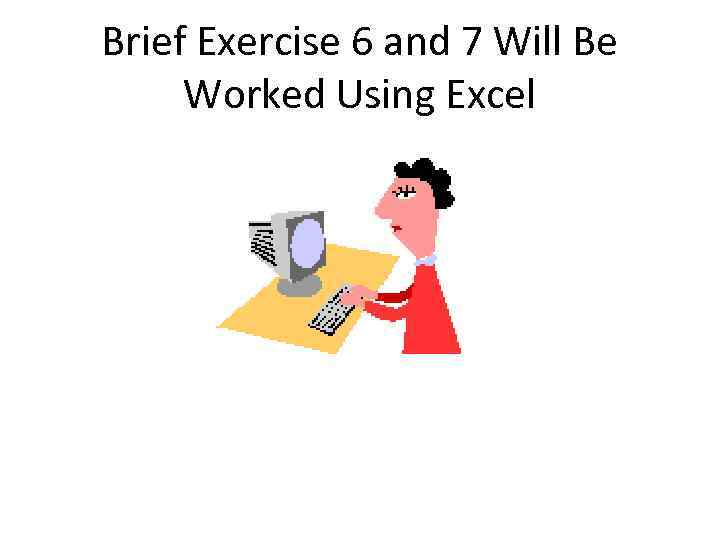 Brief Exercise 6 and 7 Will Be Worked Using Excel 