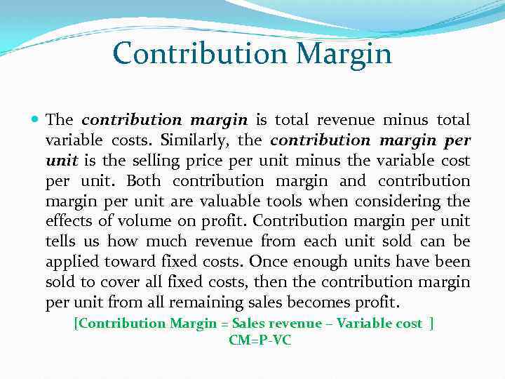 Contribution Margin The contribution margin is total revenue minus total variable costs. Similarly, the