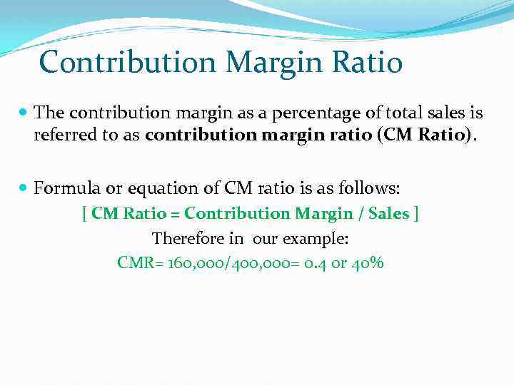 Contribution Margin Ratio The contribution margin as a percentage of total sales is referred