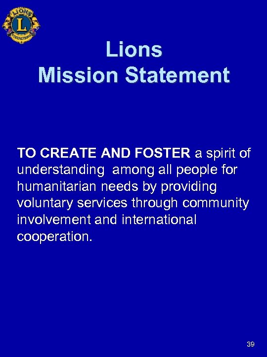 Lions Mission Statement TO CREATE AND FOSTER a spirit of understanding among all people