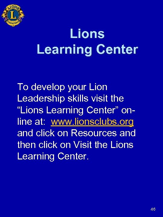 Lions Learning Center To develop your Lion Leadership skills visit the “Lions Learning Center”