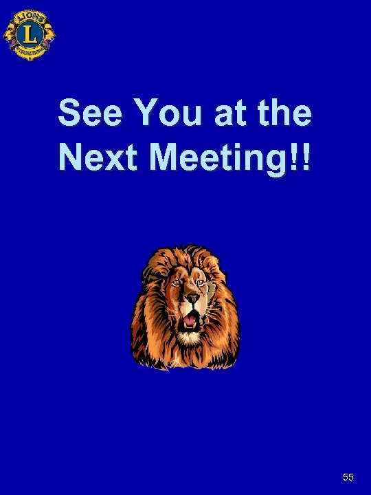 See You at the Next Meeting!! 55 