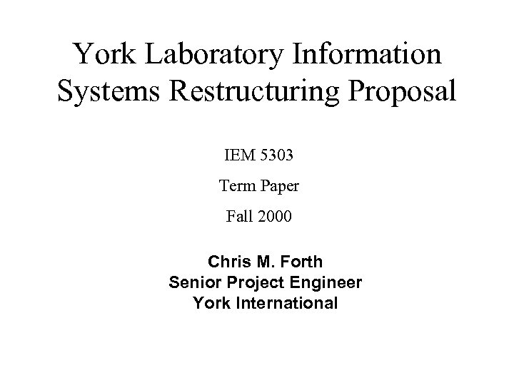 York Laboratory Information Systems Restructuring Proposal IEM 5303 Term Paper Fall 2000 Chris M.