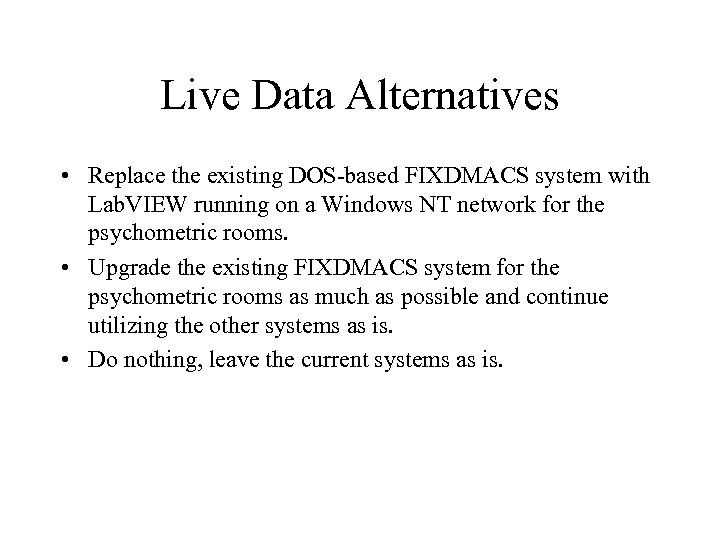 Live Data Alternatives • Replace the existing DOS-based FIXDMACS system with Lab. VIEW running