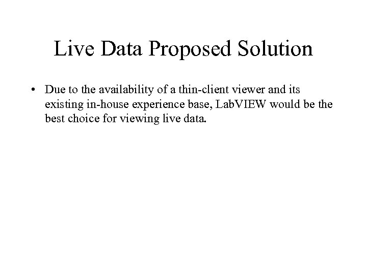 Live Data Proposed Solution • Due to the availability of a thin-client viewer and