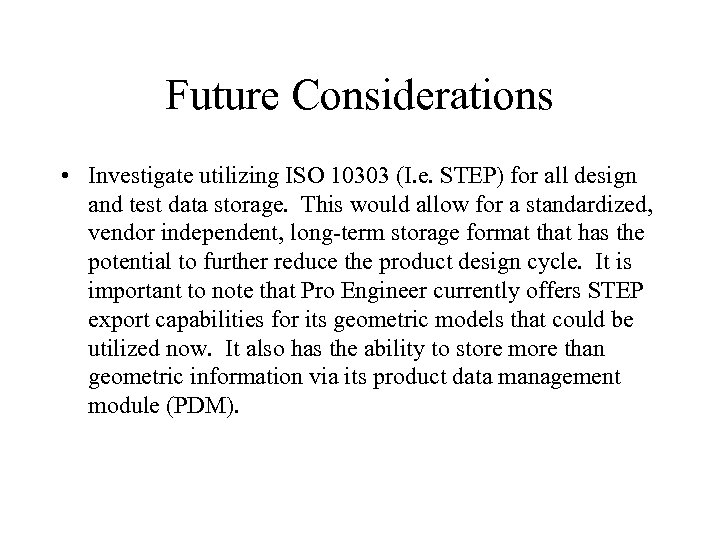 Future Considerations • Investigate utilizing ISO 10303 (I. e. STEP) for all design and