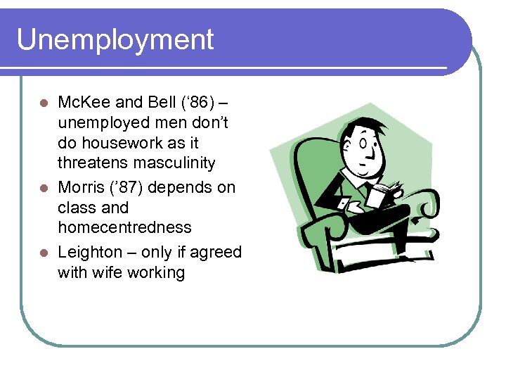 Unemployment Mc. Kee and Bell (‘ 86) – unemployed men don’t do housework as