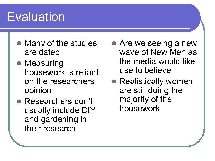 Evaluation Many of the studies are dated l Measuring housework is reliant on the