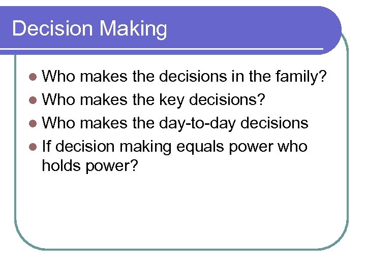 Decision Making l Who makes the decisions in the family? l Who makes the