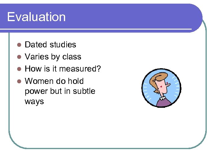 Evaluation Dated studies l Varies by class l How is it measured? l Women