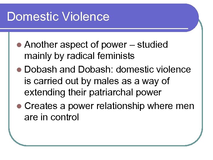 Domestic Violence l Another aspect of power – studied mainly by radical feminists l