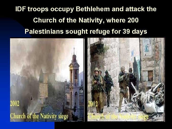 IDF troops occupy Bethlehem and attack the Church of the Nativity, where 200 Palestinians