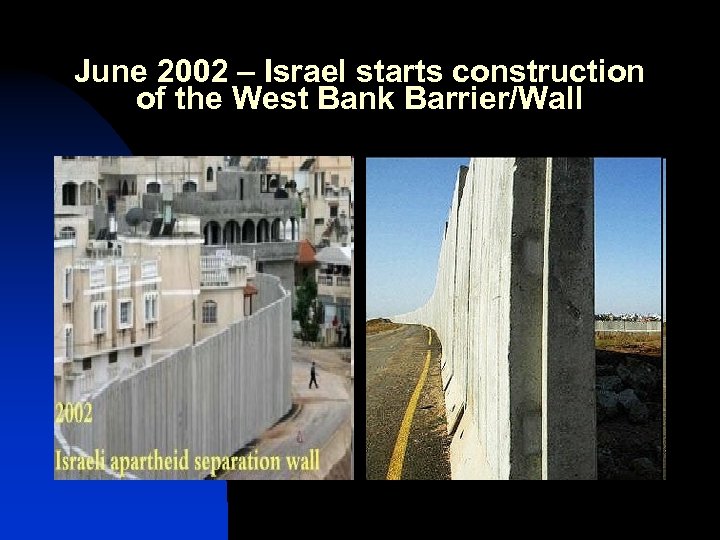 June 2002 – Israel starts construction of the West Bank Barrier/Wall 