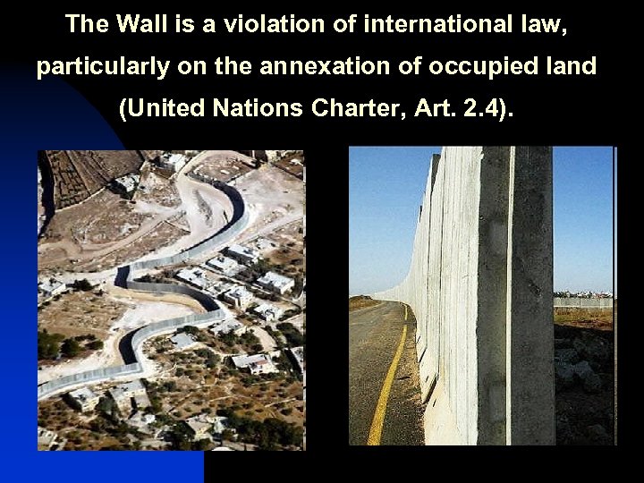 The Wall is a violation of international law, particularly on the annexation of occupied