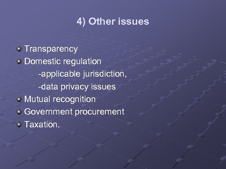 4) Other issues Transparency Domestic regulation -applicable jurisdiction, -data privacy issues Mutual recognition Government