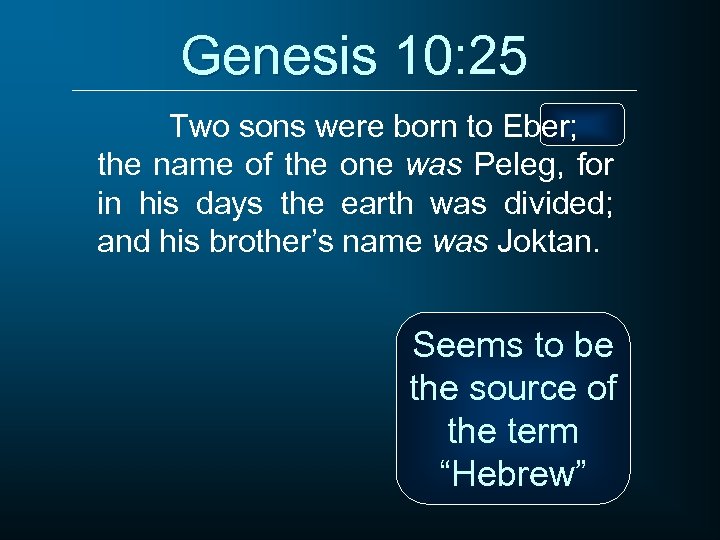 Genesis 10: 25 Two sons were born to Eber; the name of the one