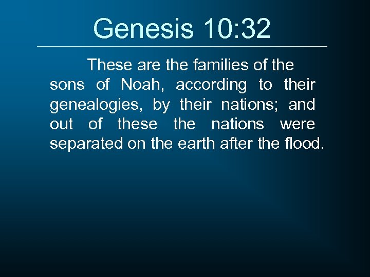 Genesis 10: 32 These are the families of the sons of Noah, according to