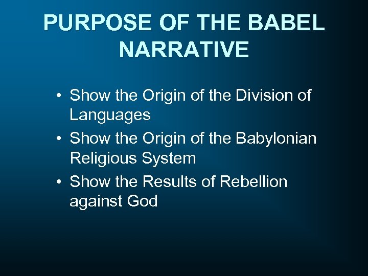 PURPOSE OF THE BABEL NARRATIVE • Show the Origin of the Division of Languages