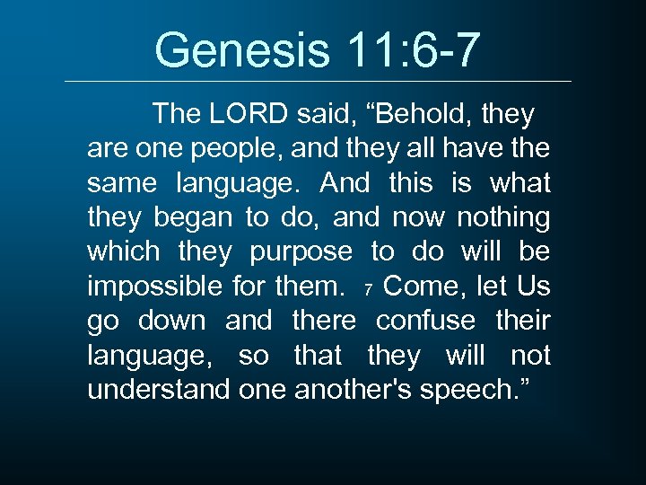 Genesis 11: 6 -7 The LORD said, “Behold, they are one people, and they