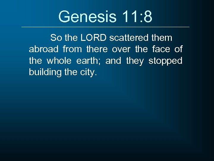 Genesis 11: 8 So the LORD scattered them abroad from there over the face