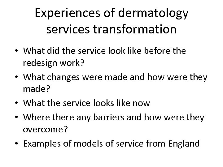 Experiences of dermatology services transformation • What did the service look like before the