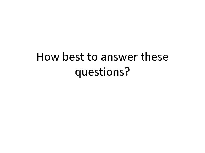 How best to answer these questions? 