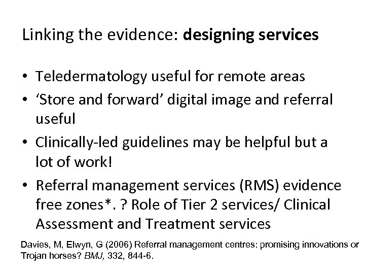 Linking the evidence: designing services • Teledermatology useful for remote areas • ‘Store and