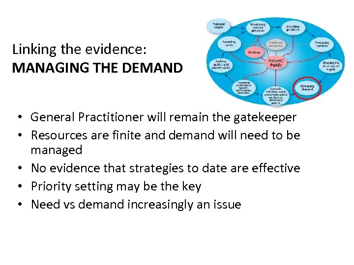 Linking the evidence: MANAGING THE DEMAND • General Practitioner will remain the gatekeeper •