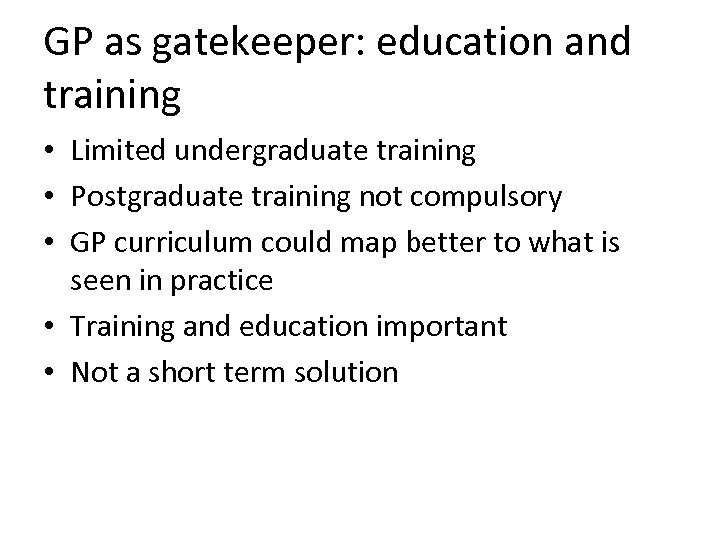 GP as gatekeeper: education and training • Limited undergraduate training • Postgraduate training not