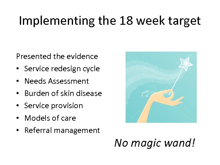 Implementing the 18 week target Presented the evidence • Service redesign cycle • Needs