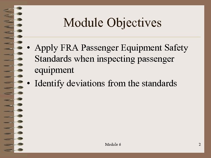 Module Objectives • Apply FRA Passenger Equipment Safety Standards when inspecting passenger equipment •