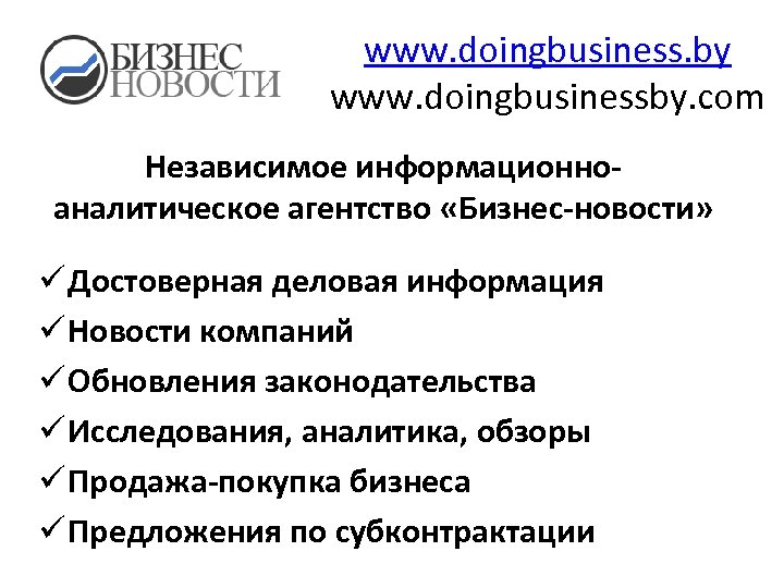 www. doingbusiness. by www. doingbusinessby. com Независимое информационноаналитическое агентство «Бизнес-новости» ü Достоверная деловая информация