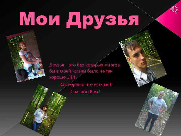 Мои Друзья – это без которых многое бы в моей жизни было не так