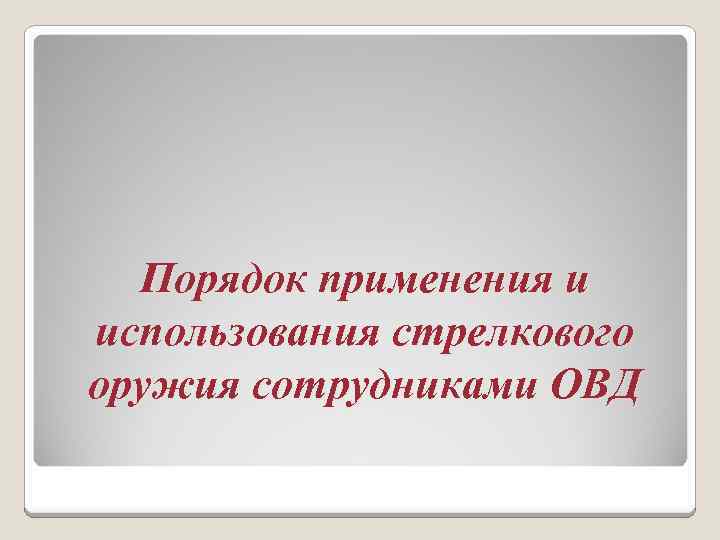 Порядок применения и использования стрелкового оружия сотрудниками ОВД 