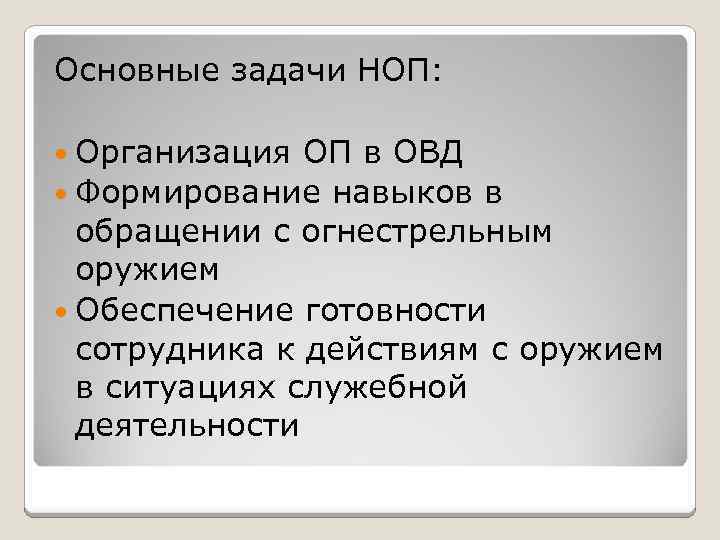 Основные задачи НОП: Организация ОП в ОВД Формирование навыков в обращении с огнестрельным оружием