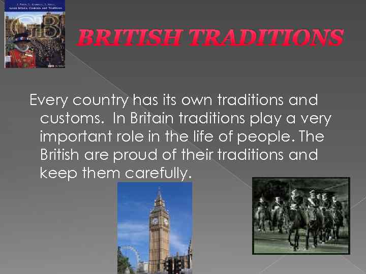 BRITISH TRADITIONS Every country has its own traditions and customs. In Britain traditions play