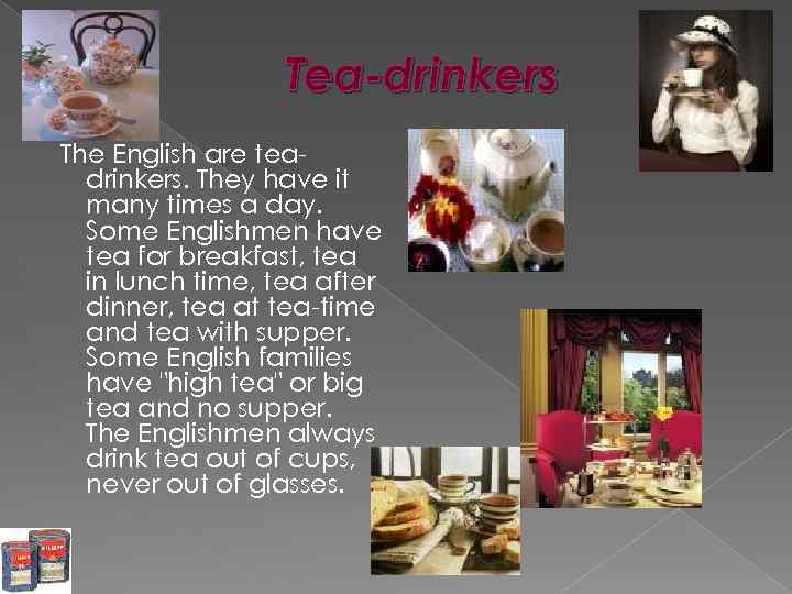 Tea-drinkers The English are teadrinkers. They have it many times a day. Some Englishmen