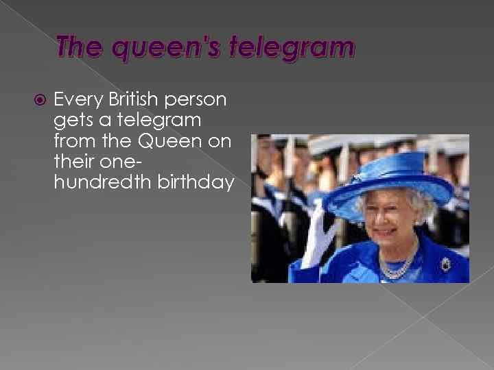 The queen's telegram Every British person gets a telegram from the Queen on their