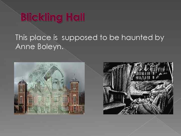 Blickling Hall This place is supposed to be haunted by Anne Boleyn. 