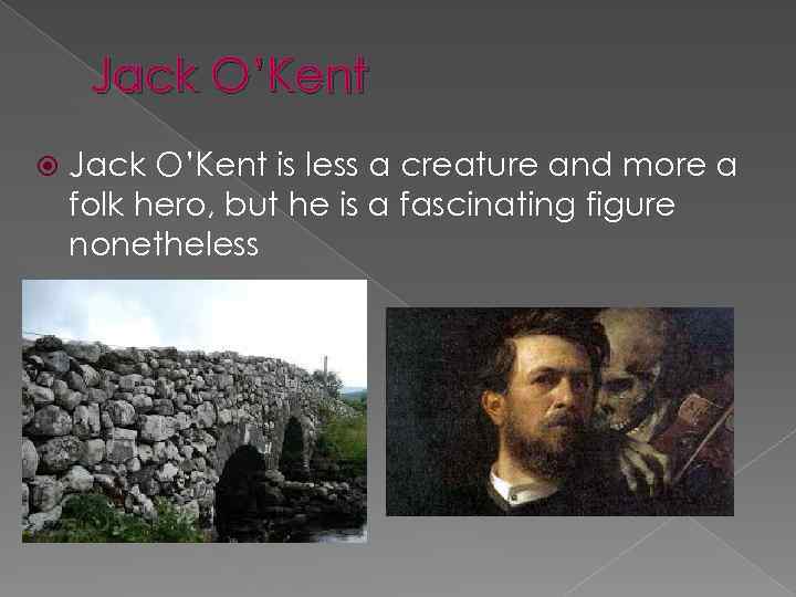 Jack O’Kent is less a creature and more a folk hero, but he is