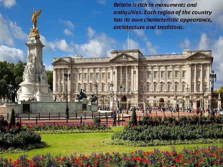 Britain is rich in monuments and antiquities. Each region of the country has its