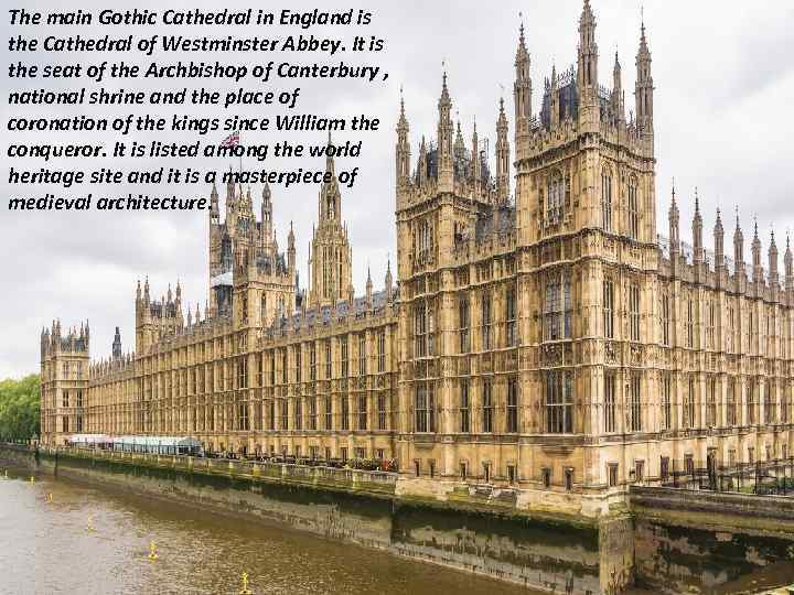 The main Gothic Cathedral in England is the Cathedral of Westminster Abbey. It is