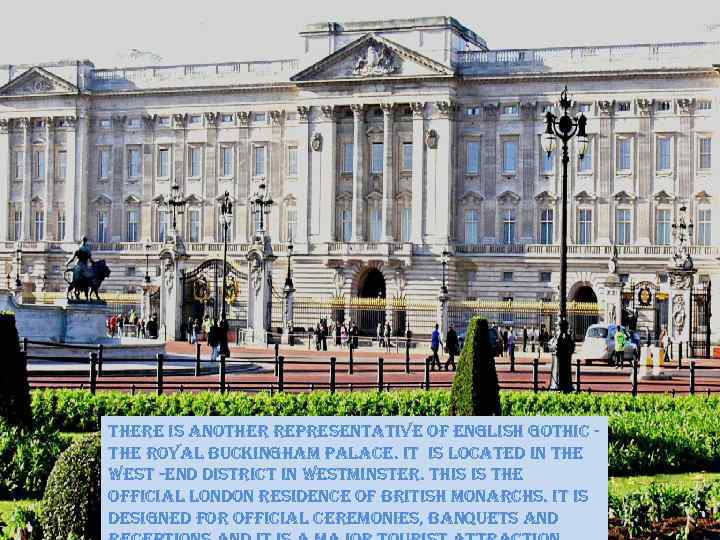 there is another representative of english gothic the royal buckingham palace. it is located