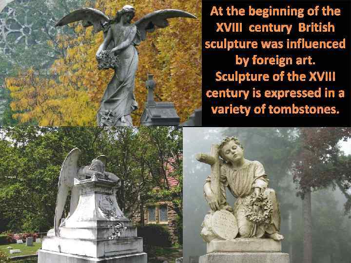 At the beginning of the XVIII century British sculpture was influenced by foreign art.