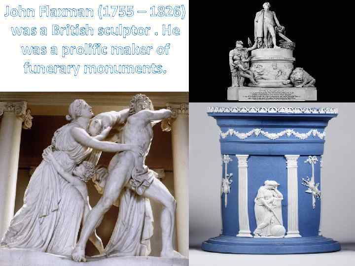 John Flaxman (1755 – 1826) was a British sculptor. He was a prolific maker