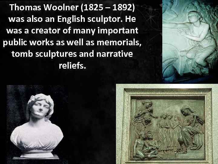 Thomas Woolner (1825 – 1892) was also an English sculptor. He was a creator