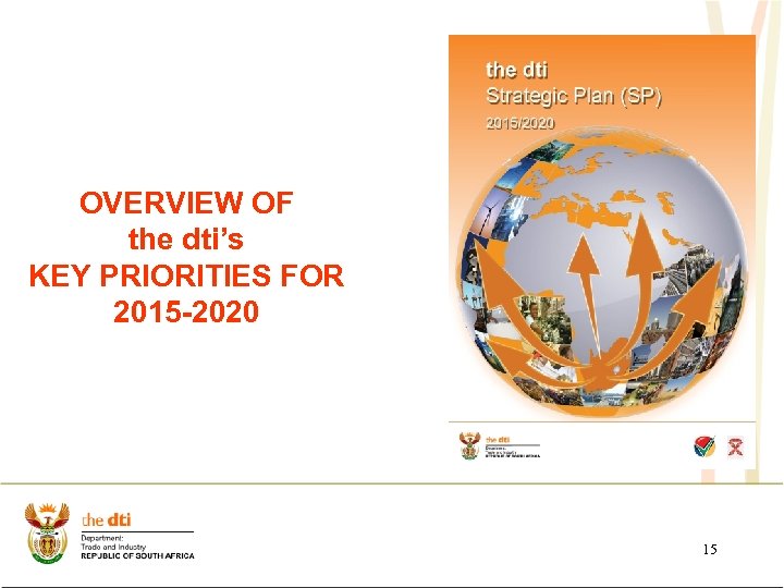 OVERVIEW OF the dti’s KEY PRIORITIES FOR 2015 -2020 15 