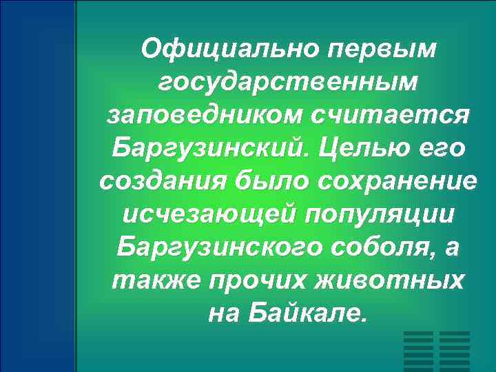 Официально первым государственным заповедником считается Баргузинский. Целью его создания было сохранение исчезающей популяции Баргузинского